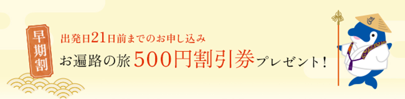 出発日21日前までのお申し込み　お遍路の旅500円割引券プレゼント！